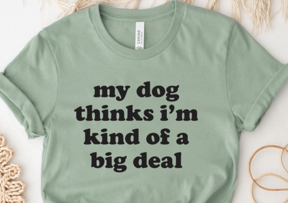 My Dog Thinks I'm Kind of a Big Deal Svg